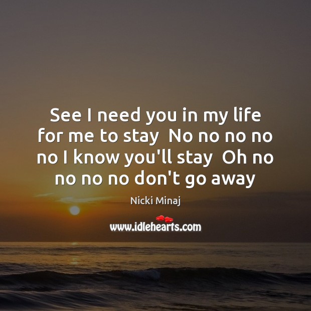 See I need you in my life for me to stay  No Nicki Minaj Picture Quote