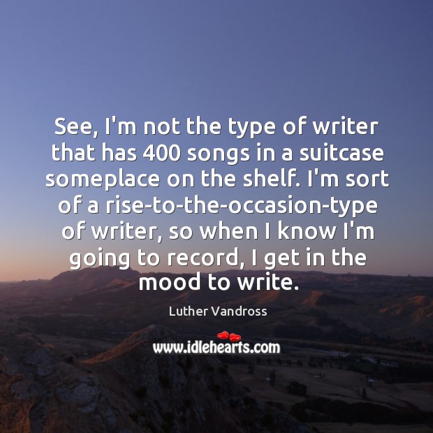 See, I’m not the type of writer that has 400 songs in a Luther Vandross Picture Quote