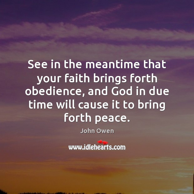 See in the meantime that your faith brings forth obedience, and God John Owen Picture Quote