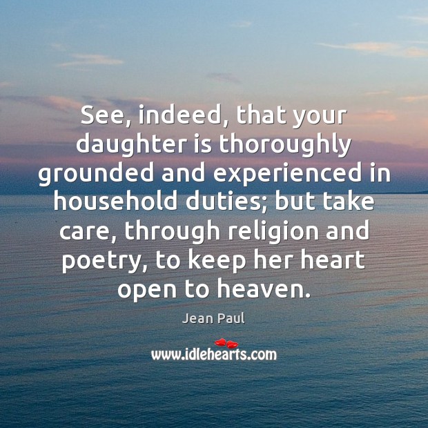 See, indeed, that your daughter is thoroughly grounded and experienced in household Jean Paul Picture Quote