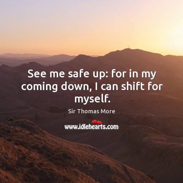 See me safe up: for in my coming down, I can shift for myself. Image