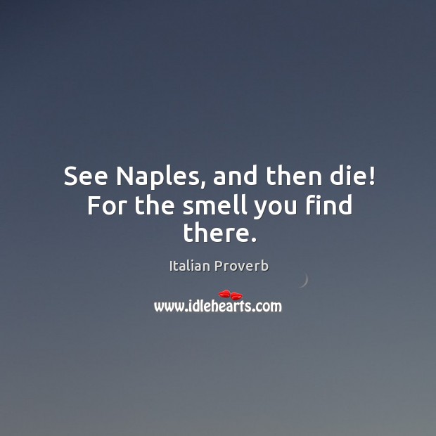See naples, and then die! for the smell you find there. Image