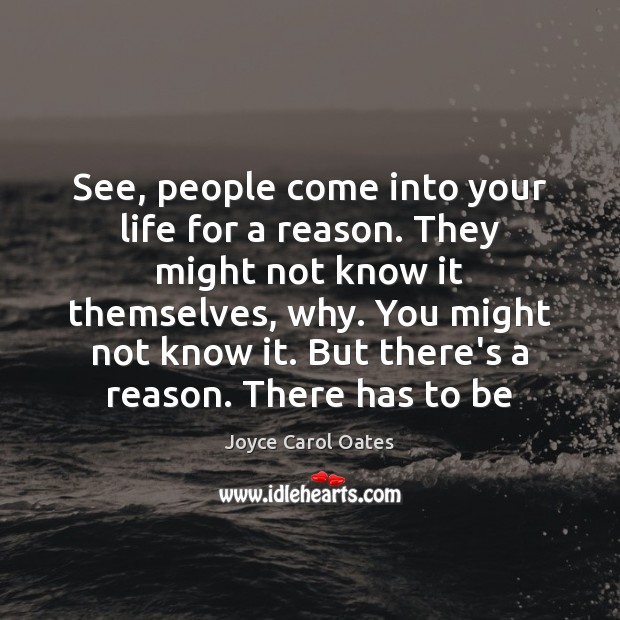 See, people come into your life for a reason. They might not Image
