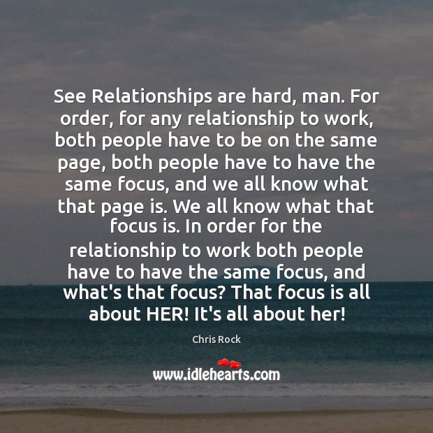See Relationships are hard, man. For order, for any relationship to work, Chris Rock Picture Quote
