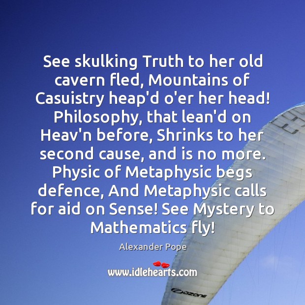 See skulking Truth to her old cavern fled, Mountains of Casuistry heap’d Alexander Pope Picture Quote