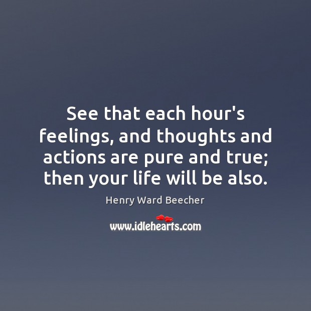See that each hour’s feelings, and thoughts and actions are pure and Henry Ward Beecher Picture Quote