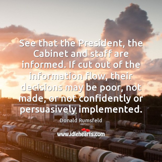 See that the President, the Cabinet and staff are informed. If cut Donald Rumsfeld Picture Quote