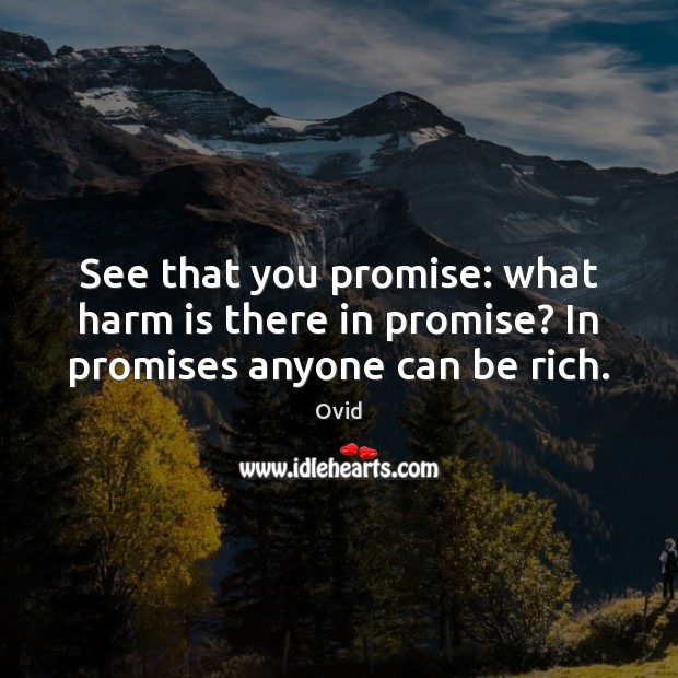 See that you promise: what harm is there in promise? In promises anyone can be rich. Ovid Picture Quote