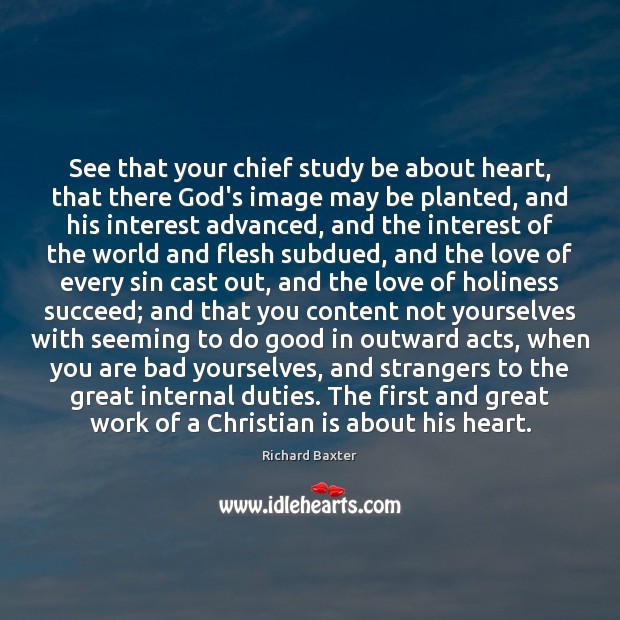 See that your chief study be about heart, that there God’s image Richard Baxter Picture Quote