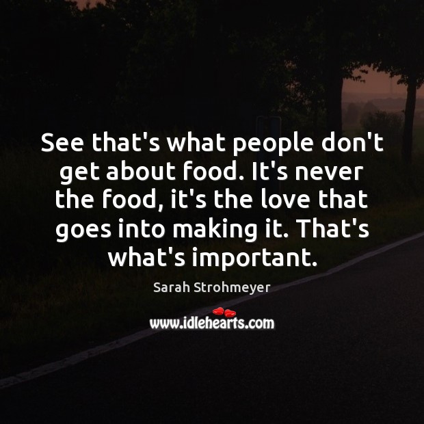 See that’s what people don’t get about food. It’s never the food, Image