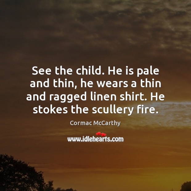 See the child. He is pale and thin, he wears a thin Cormac McCarthy Picture Quote