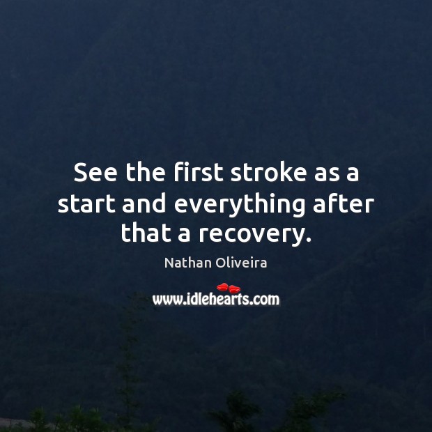 See the first stroke as a start and everything after that a recovery. Nathan Oliveira Picture Quote