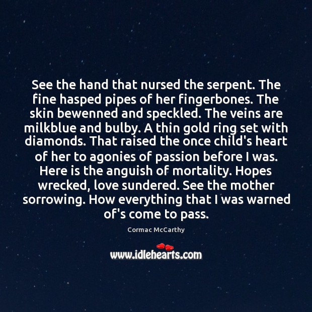 See the hand that nursed the serpent. The fine hasped pipes of Cormac McCarthy Picture Quote