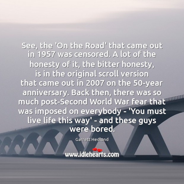 See, the ‘On the Road’ that came out in 1957 was censored. A Garrett Hedlund Picture Quote