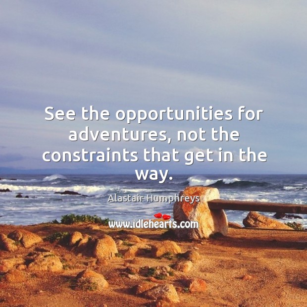 See the opportunities for adventures, not the constraints that get in the way. Image