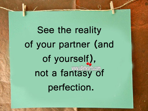 See the reality of your partner not a fantasy of perfection Reality Quotes Image