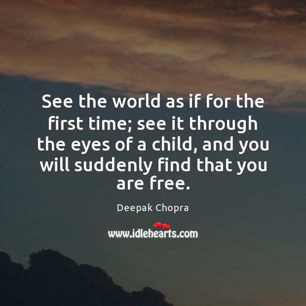 See the world as if for the first time; see it through Deepak Chopra Picture Quote