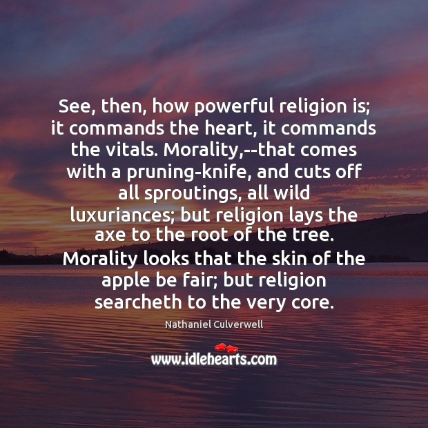 See, then, how powerful religion is; it commands the heart, it commands Religion Quotes Image