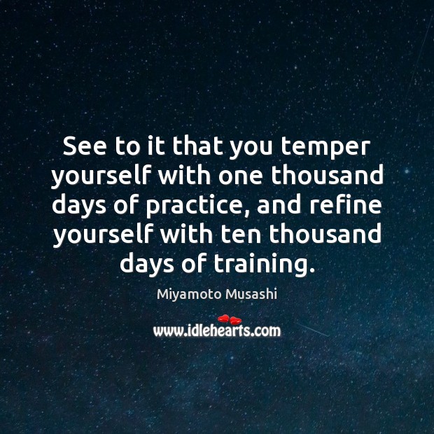 See to it that you temper yourself with one thousand days of Practice Quotes Image