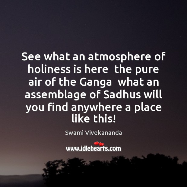 See what an atmosphere of holiness is here  the pure air of Swami Vivekananda Picture Quote