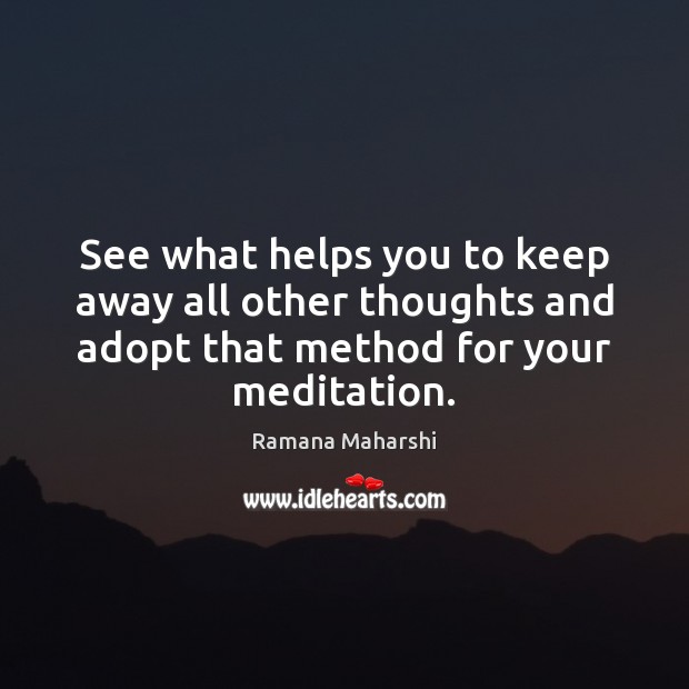 See what helps you to keep away all other thoughts and adopt Image