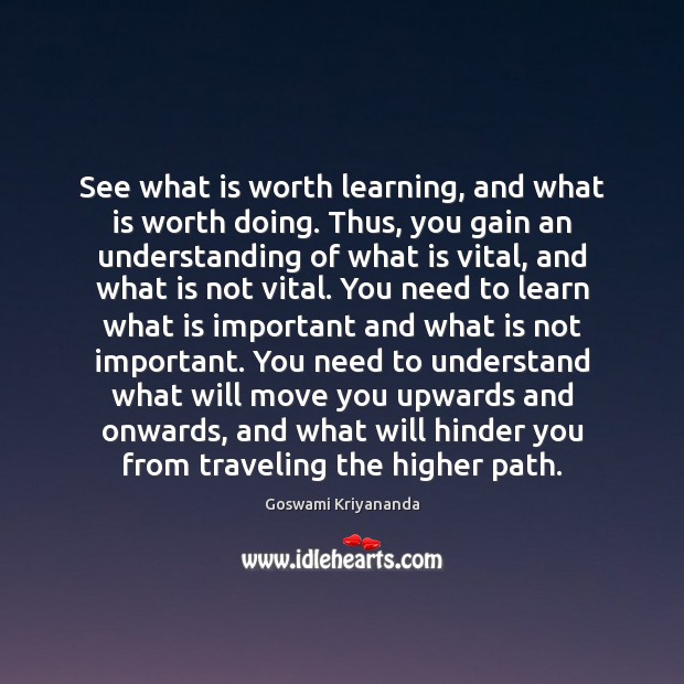 See what is worth learning, and what is worth doing. Thus, you Image