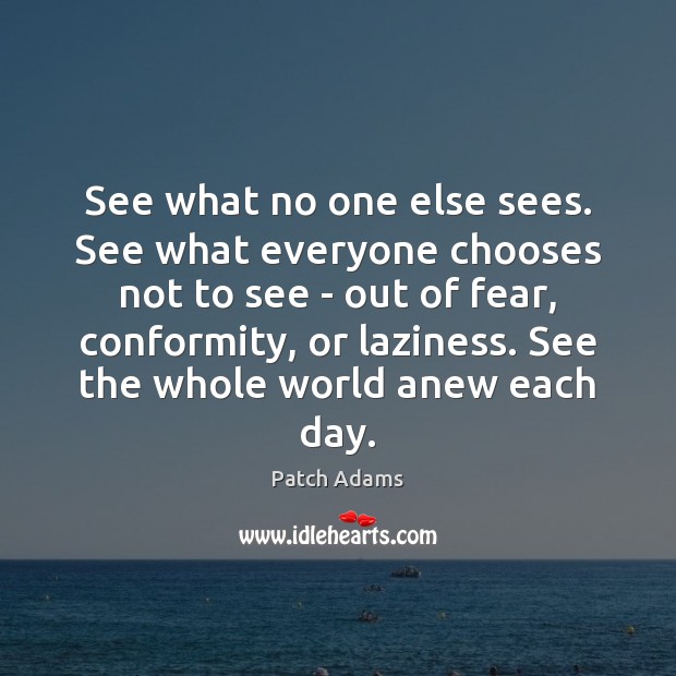 See what no one else sees. See what everyone chooses not to Patch Adams Picture Quote