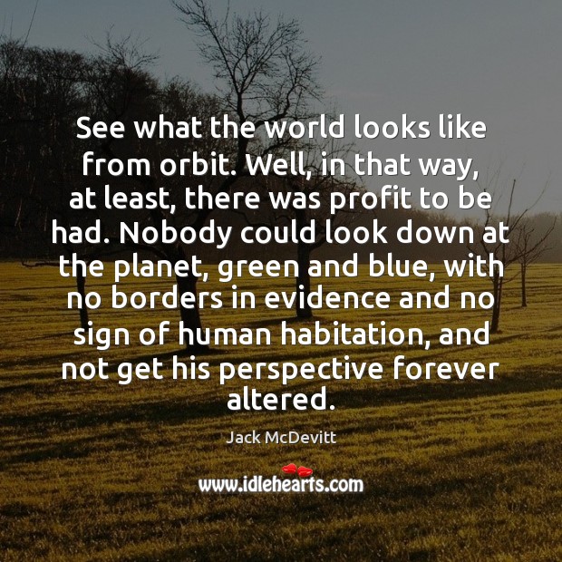 See what the world looks like from orbit. Well, in that way, Jack McDevitt Picture Quote