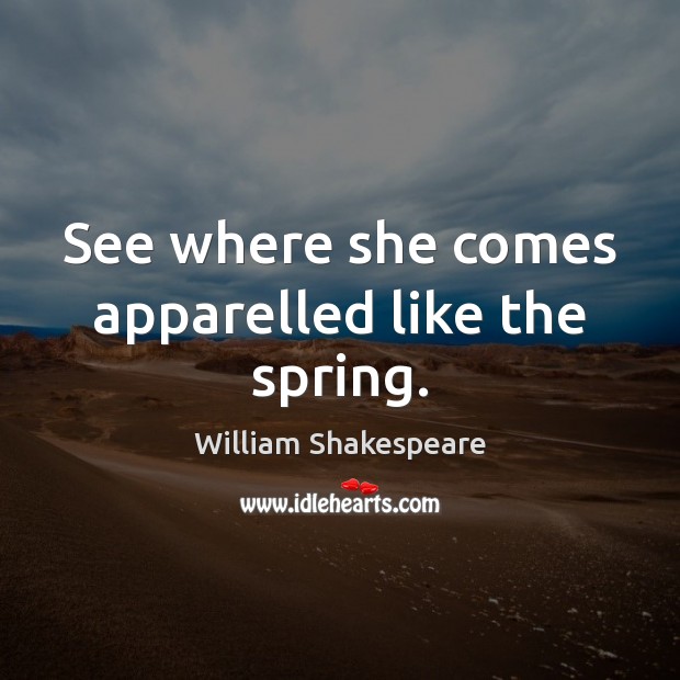 See where she comes apparelled like the spring. Spring Quotes Image