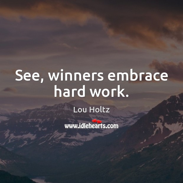 See, winners embrace hard work. Lou Holtz Picture Quote
