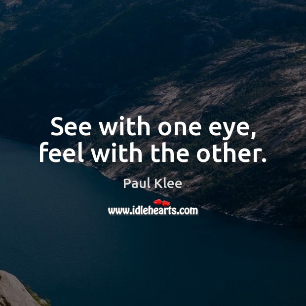 See with one eye, feel with the other. Paul Klee Picture Quote