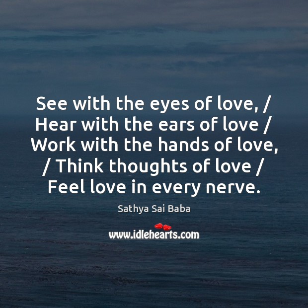 See with the eyes of love, / Hear with the ears of love / Sathya Sai Baba Picture Quote
