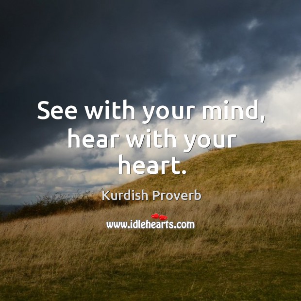 See with your mind, hear with your heart. Kurdish Proverbs Image