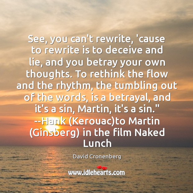 See, you can’t rewrite, ’cause to rewrite is to deceive and lie, David Cronenberg Picture Quote