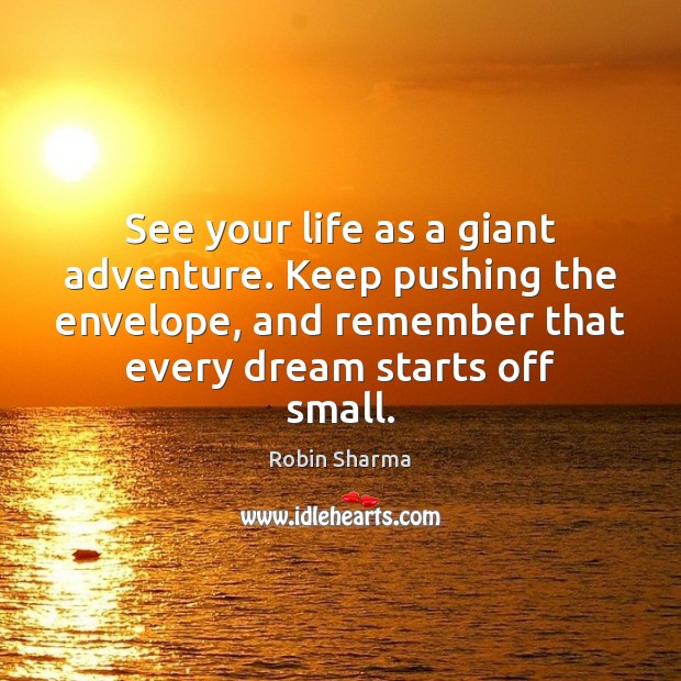 See your life as a giant adventure. Keep pushing the envelope, and Image