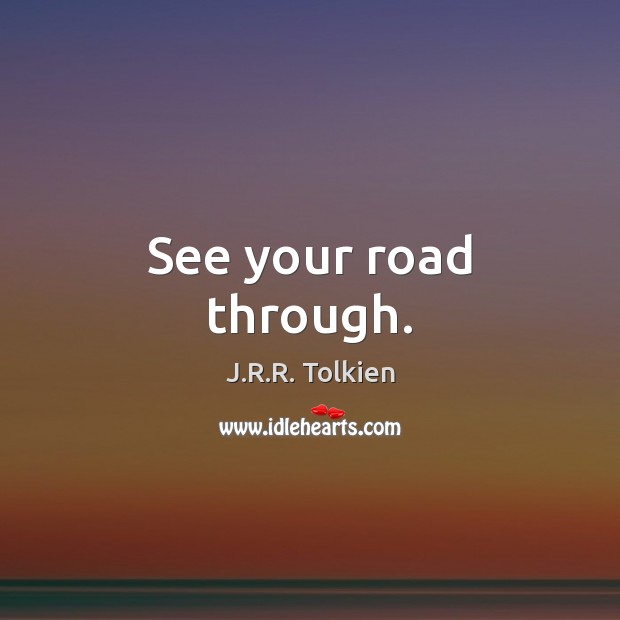 See your road through. J.R.R. Tolkien Picture Quote
