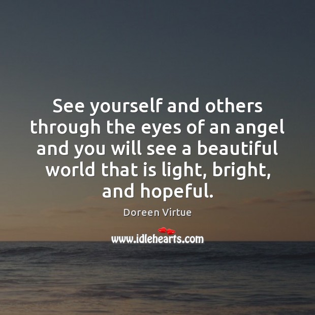 See yourself and others through the eyes of an angel and you Doreen Virtue Picture Quote
