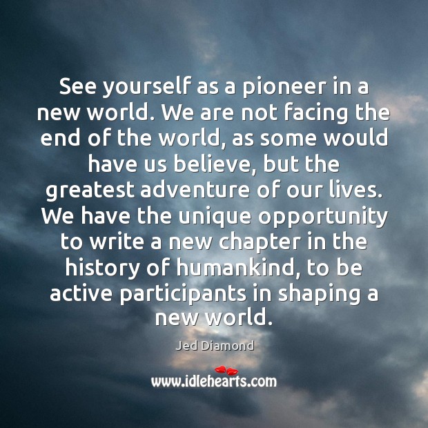 See yourself as a pioneer in a new world. We are not Jed Diamond Picture Quote