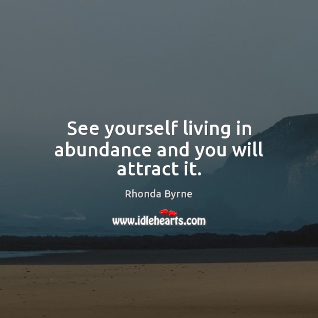 See yourself living in abundance and you will attract it. Image