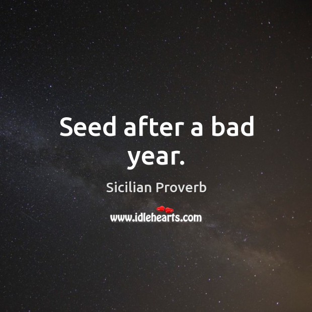 Seed after a bad year. Sicilian Proverbs Image