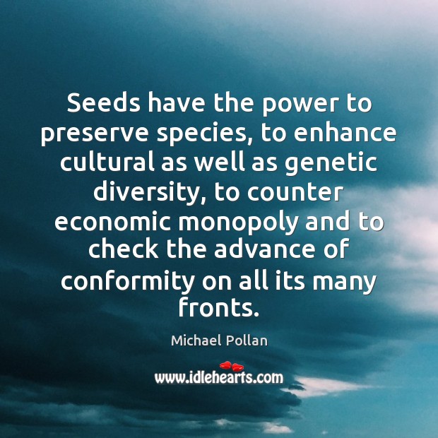 Seeds have the power to preserve species, to enhance cultural as well Michael Pollan Picture Quote