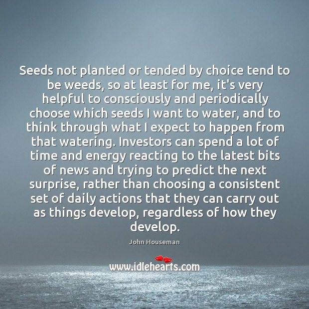Seeds not planted or tended by choice tend to be weeds, so John Houseman Picture Quote