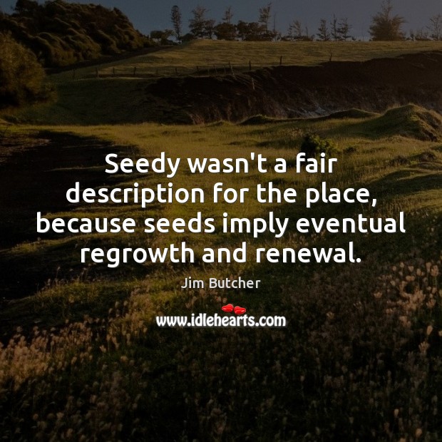 Seedy wasn’t a fair description for the place, because seeds imply eventual Jim Butcher Picture Quote