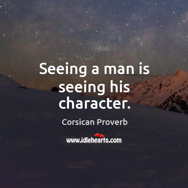 Seeing a man is seeing his character. Corsican Proverbs Image