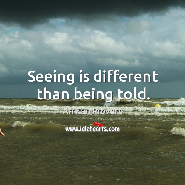 Seeing is different than being told. African Proverbs Image