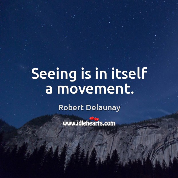 Seeing is in itself a movement. Image