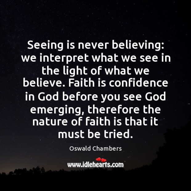 Seeing is never believing: we interpret what we see in the light Oswald Chambers Picture Quote