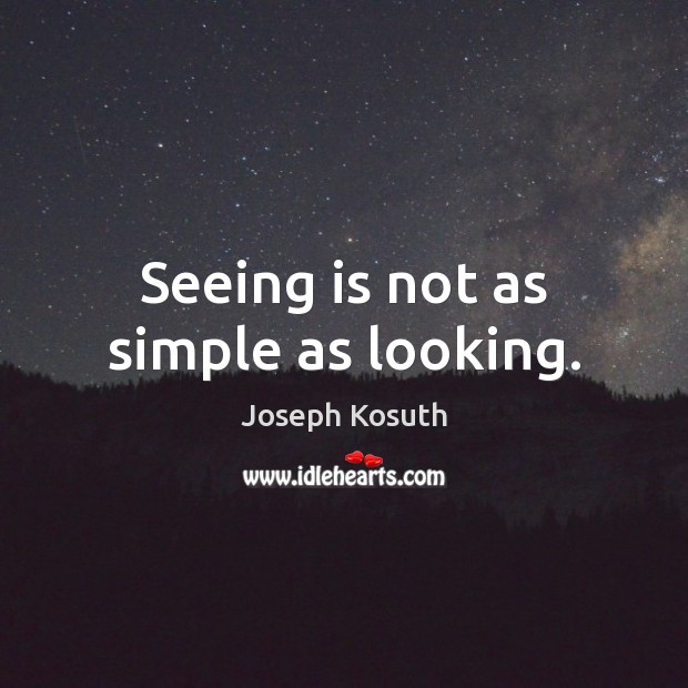 Seeing is not as simple as looking. Joseph Kosuth Picture Quote