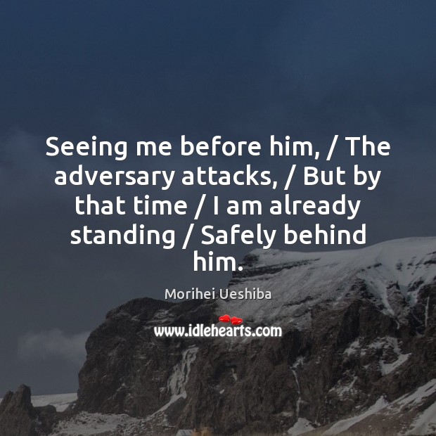 Seeing me before him, / The adversary attacks, / But by that time / I Morihei Ueshiba Picture Quote