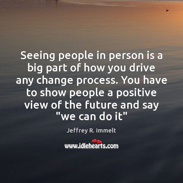 Seeing people in person is a big part of how you drive Jeffrey R. Immelt Picture Quote